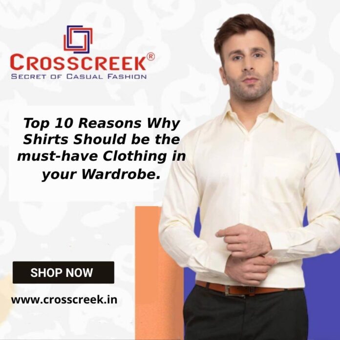 Top 10 Reasons Why Shirts Should be the must-have Clothing in your Wardrobe.